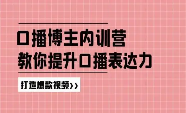 《口播博主内训营》百万粉丝博主教你提升口播表达力，打造爆款视频