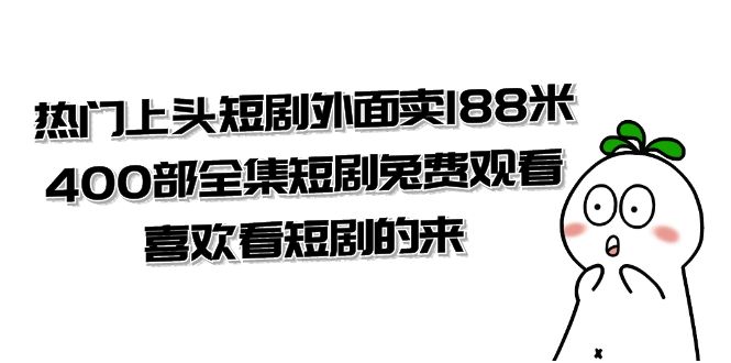 热门上头短剧外面卖 188 米，400 部全集短剧免费观看，喜欢看短剧的来（共 332 G）